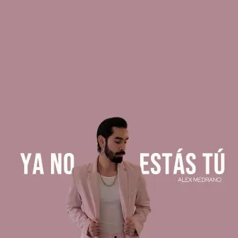 Ya No Estás Tú by Alex Medrano