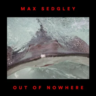 Out of Nowhere by Max Sedgley