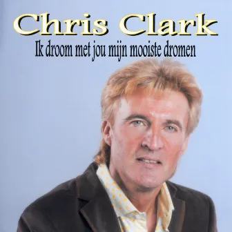 Ik Droom Met Jou Mijn Mooiste Dromen by Chris Clark