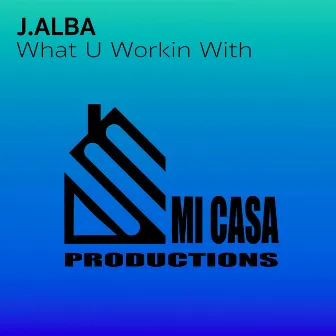 What U Workin With by J.Alba