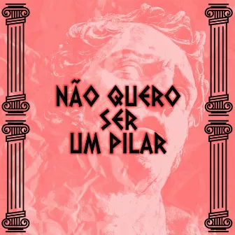 Não Quero Ser Um Pilar by Sadness :c