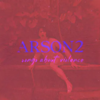 Arson 2 - Songs About Violence by Can Aydınoğlu