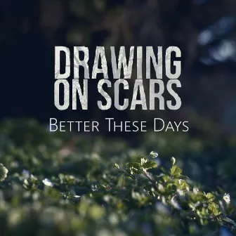 Better These Days by Drawing on Scars