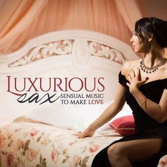 Luxurious Sax (Sensual Music to Make Love) by Angelo Giordano