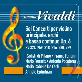 Vivaldi: Sei Concerti per violino principale, archi e basso continuo Op. 6 (RV 324, 259, 318, 216, 280, 239) by I Solisti di Milano