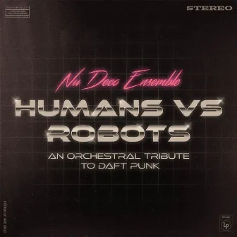 Humans vs Robots - An Orchestral Tribute to Daft Punk by Nu Deco Ensemble