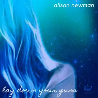 Lay Down Your Guns by Alison Newman