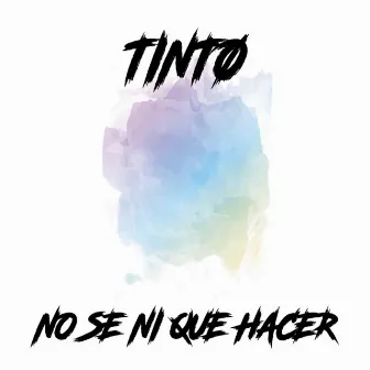 NO SE NI QUE HACER by Tintø