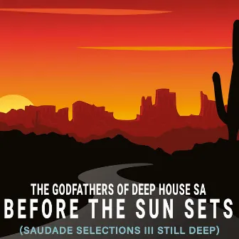 Before the Sun Sets (Saudade Selections III Still Deep) by The Godfathers Of Deep House SA