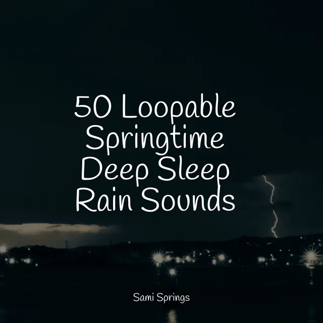 50 Loopable Springtime Deep Sleep Rain Sounds