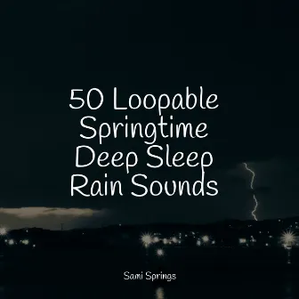 50 Loopable Springtime Deep Sleep Rain Sounds by Rainforest