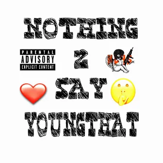 NOTHING 2 SAY by Youngthat