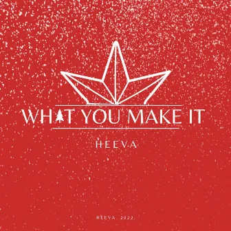 What You Make It by HEEVA