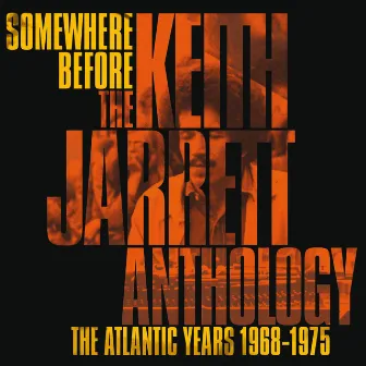 Somewhere Before: The Keith Jarrett Anthology The Atlantic Years 1968-1975 by Keith Jarrett