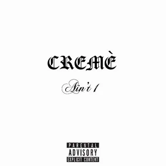 Ain't 1 by Creme