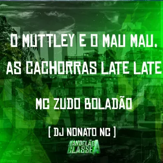 O Muttley e o Mau Mau, as Cachorras Late Late by DJ Nonato Nc