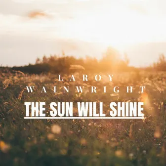 The Sun Will Shine Again by Laroy Wainwright