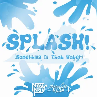 Splash! (Something in That Water) by Nay Nay