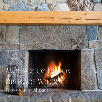 Deep Sleep Music: Ambience of Fire on Fireplace Vol. 2 by Fireplace Music