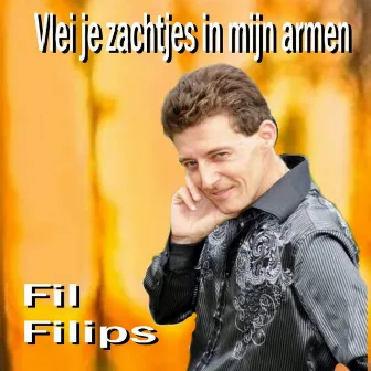 Vlei Je Zachtjes In Mijn Armen by Fil Filips