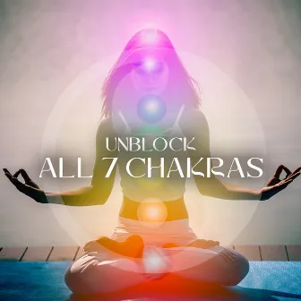 UNBLOCK ALL 7 CHAKRAS: Music For Deep Meditation, Aura Cleansing & Balancing Chakra by Across My Universe