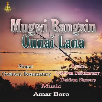 Mugwi Bangsin Onnai Lana by Gwhwm Basumatary