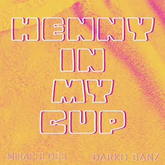 Henny In My Cup by Miraculous