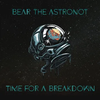 Time For A Breakdown by Bear the Astronot