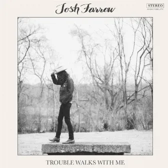 Trouble Walks With Me by Josh Farrow