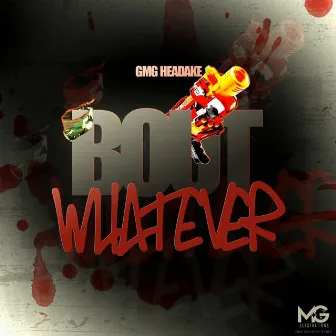 Bout Whatever by GMG Headake