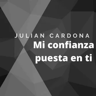 Mi Confianza Puesta en Ti by Julian Cardona