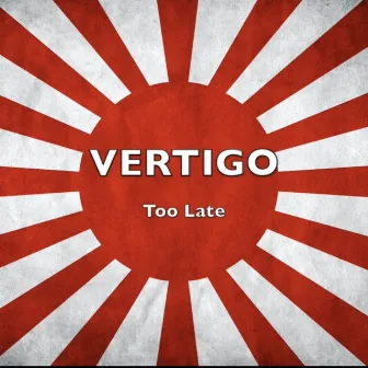 Too Late by Vertigo