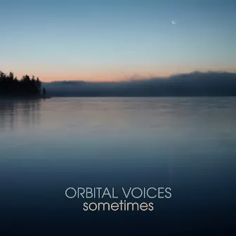 Sometimes by orbital voices