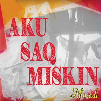 Aku Saq Miskin by Ahmadi