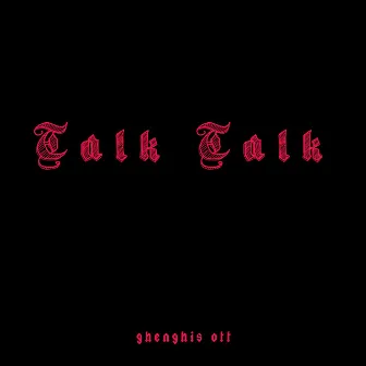 Talk Talk by GHENGHIS OTT