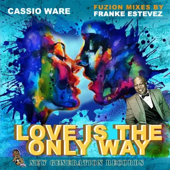 Love Is The Only Way (Fuzion Mixes By Franke Estevez) by Cassio Ware