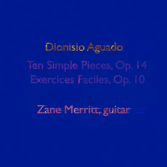 Dionisio Aguado: Ten Simple Pieces, Op. 14 - Exercices Faciles, Op. 10 by Zane Merritt