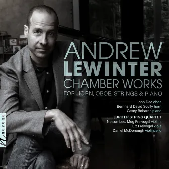 Andrew Lewinter: Chamber Works for Horn, Oboe, Strings & Piano by The Jupiter String Quartet