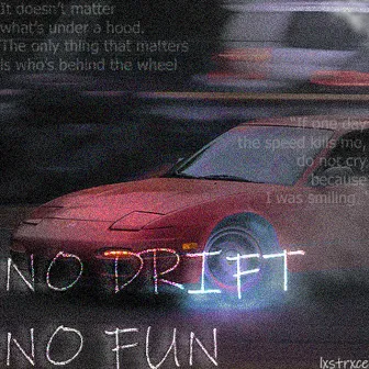 NO DRIFT NO FUN by LXSTRXCE