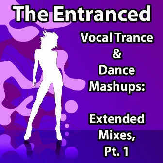 Vocal Trance & Dance Mashups: Extended Mixes, Pt. 1 by The Entranced