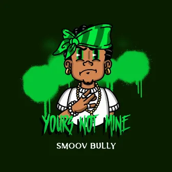 Your's Not Mine by Smoov Bully