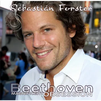 Magnificent Obsession: Complete Beethoven Piano Sonatas, Vol 1-4 by Sebastian Forster