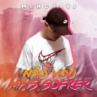 Não Vou Mais Sofrer by Mc HC da VJ