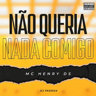 Não Queria Nada Comigo by Mc Henry Ds