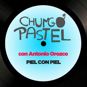 PIEL CON PIEL by Chungo Pastel