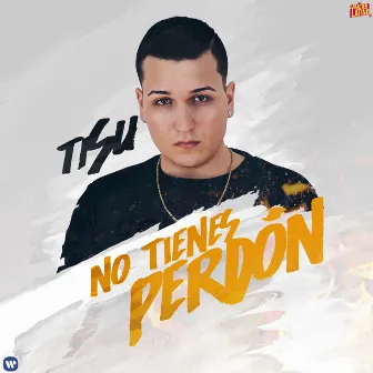 No tienes perdón by Tisu