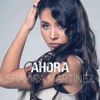 Ahora by Shakira Martínez