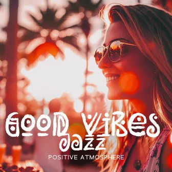 Good Vibes Jazz, Positive Atmosphere: Cool Reggae, Jazzy Ambience, Summer Relax by Happiness Jazz Band