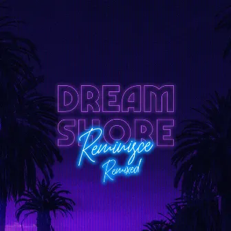 Reminisce Remixed by Dream Shore