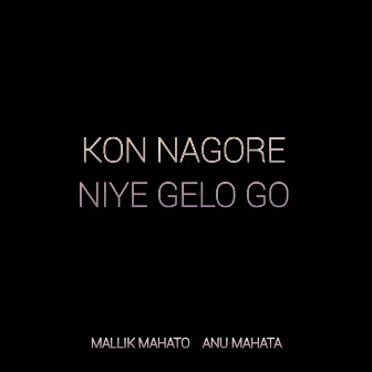 Kon Nagore Niye Gelo Go by Mallik Mahato